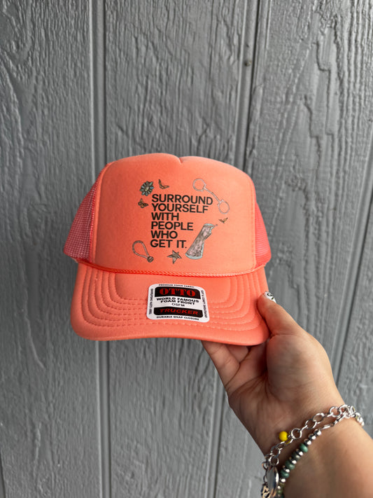 surround your with people who get it Trucker hat