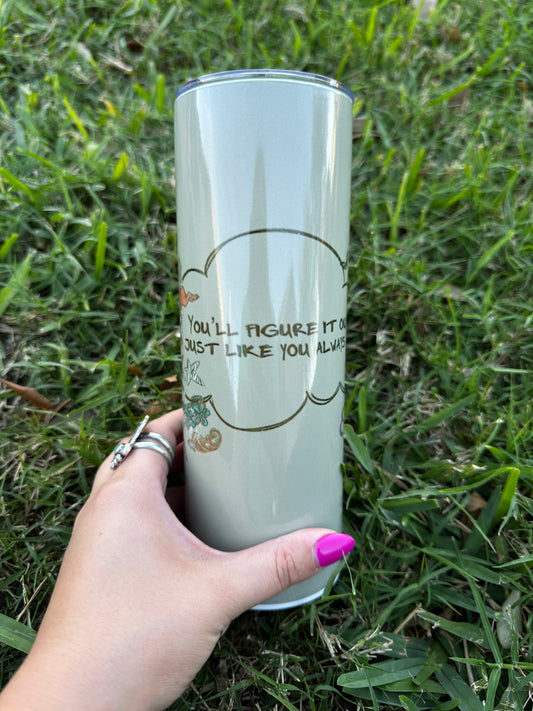 you'll figure it out just like you always do 20oz tumbler